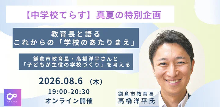 教育長と語る、これからの「学校のあたりまえ」〜鎌倉市教育長・高橋洋平さんと考える、子どもが主役の学校づくり〜 
